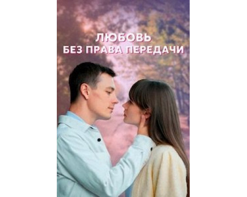Любовь без права передачи 1 сезон Любовь без права передачи 1 сезон